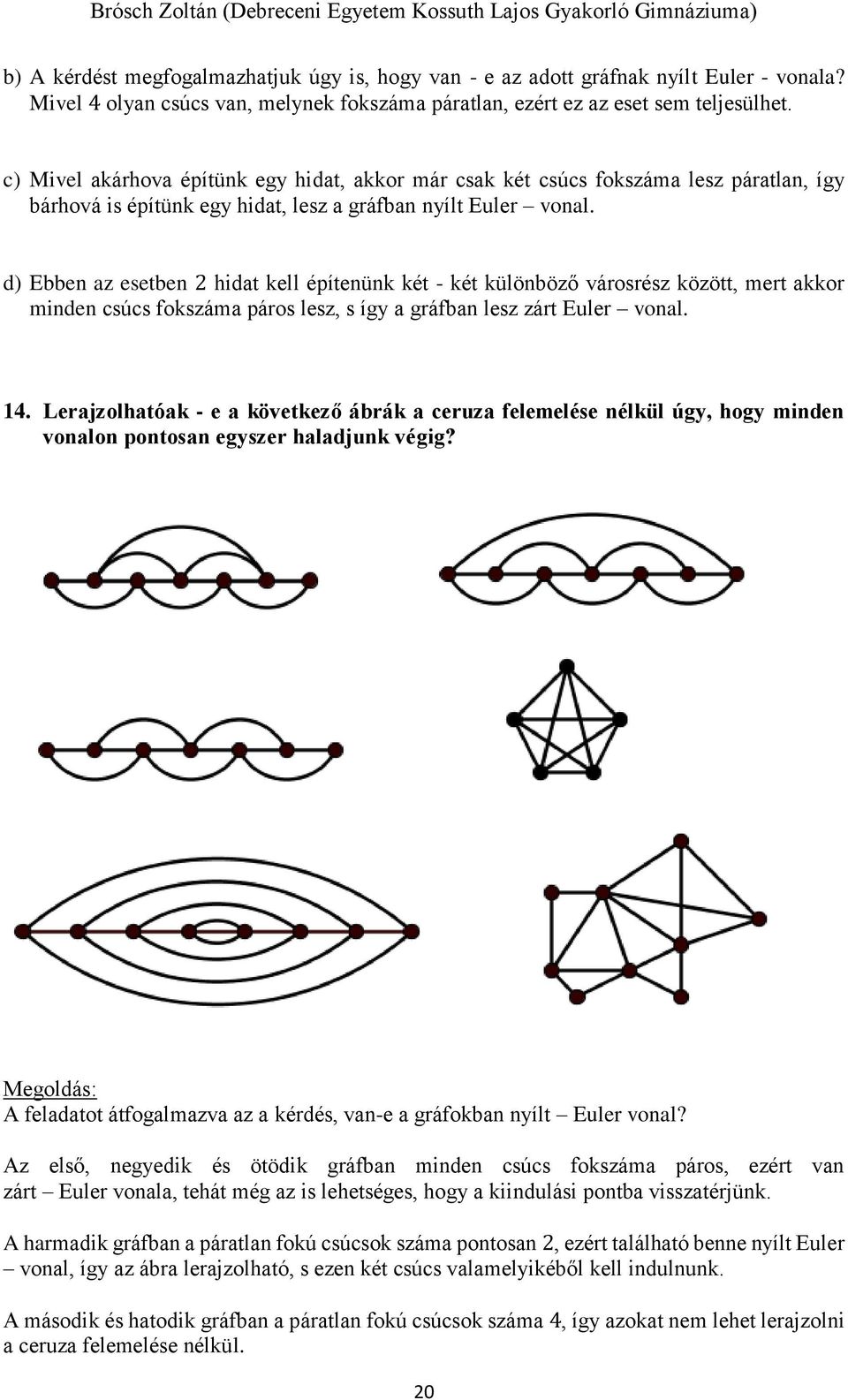 d) Ebben az esetben 2 hidat kell építenünk két - két különböző városrész között, mert akkor minden csúcs fokszáma páros lesz, s így a gráfban lesz zárt Euler vonal. 14.