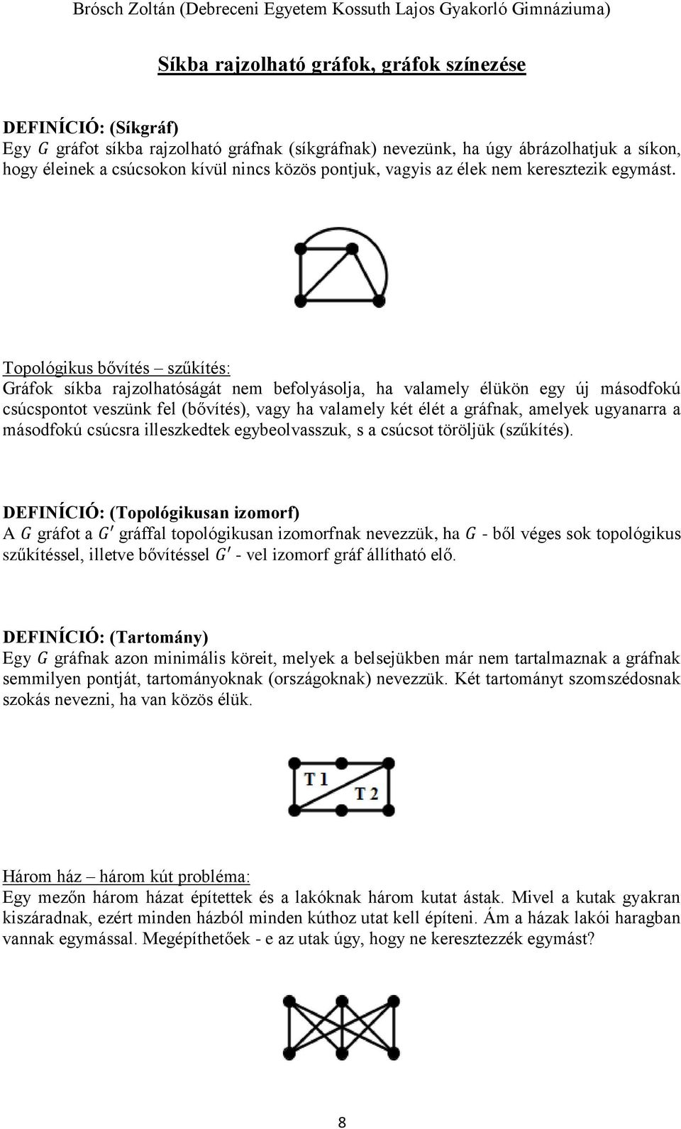 Topológikus bővítés szűkítés: Gráfok síkba rajzolhatóságát nem befolyásolja, ha valamely élükön egy új másodfokú csúcspontot veszünk fel (bővítés), vagy ha valamely két élét a gráfnak, amelyek