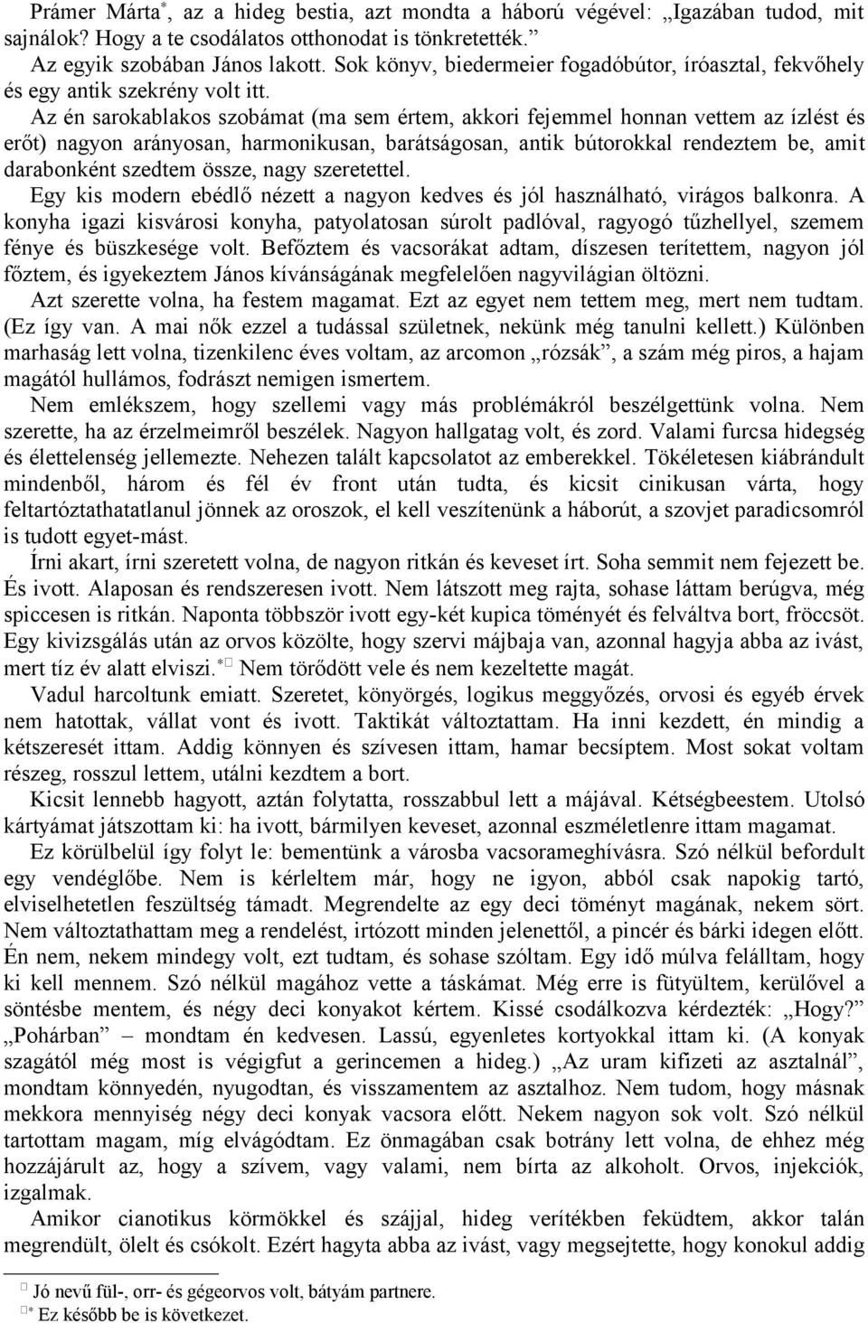 Az én sarokablakos szobámat (ma sem értem, akkori fejemmel honnan vettem az ízlést és erőt) nagyon arányosan, harmonikusan, barátságosan, antik bútorokkal rendeztem be, amit darabonként szedtem