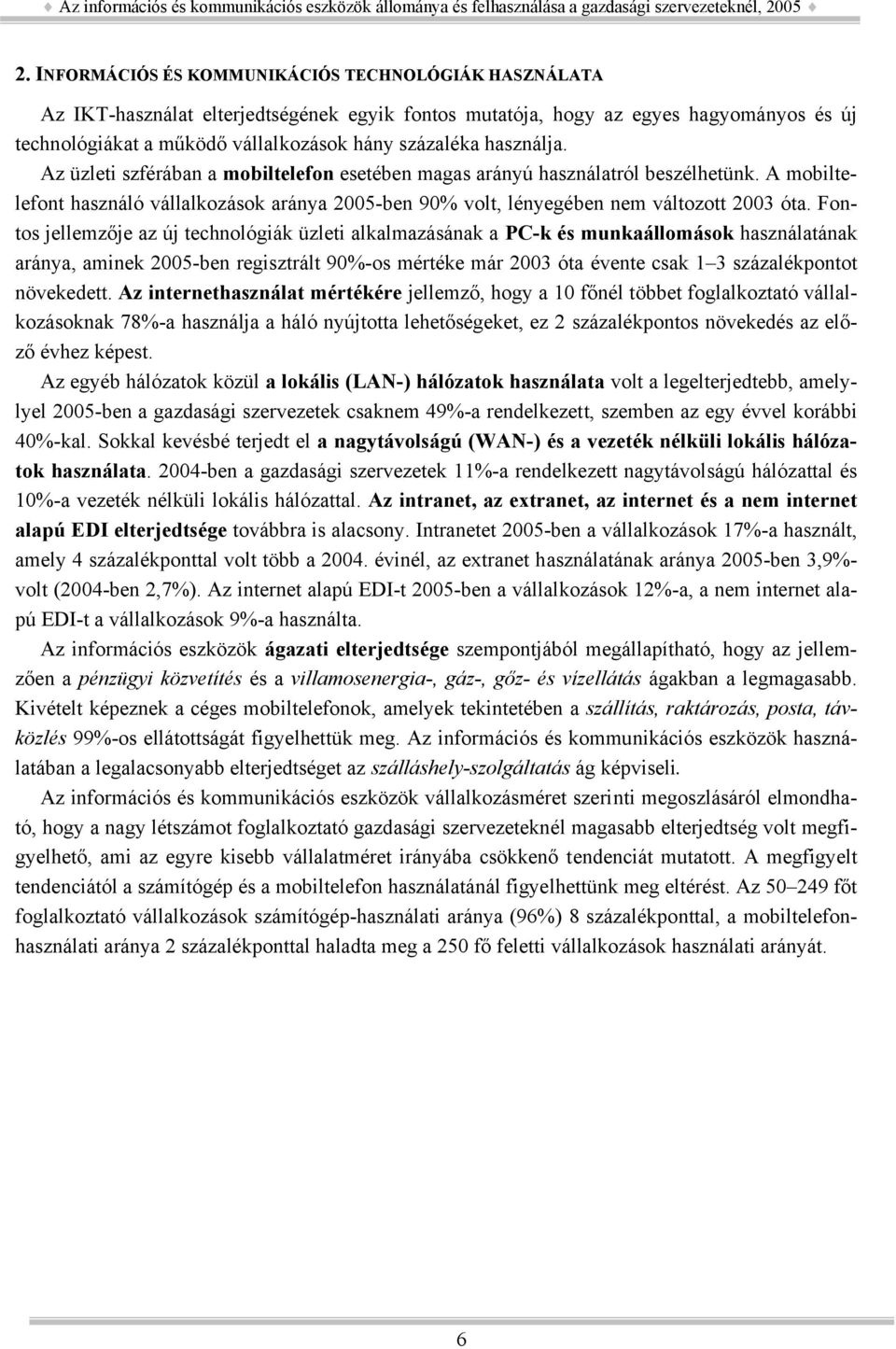 Fontos jellemzője az új technológiák üzleti alkalmazásának a PC-k és munkaállomások használatának aránya, aminek 2005-ben regisztrált 90%-os mértéke már 2003 óta évente csak 1 3 százalékpontot