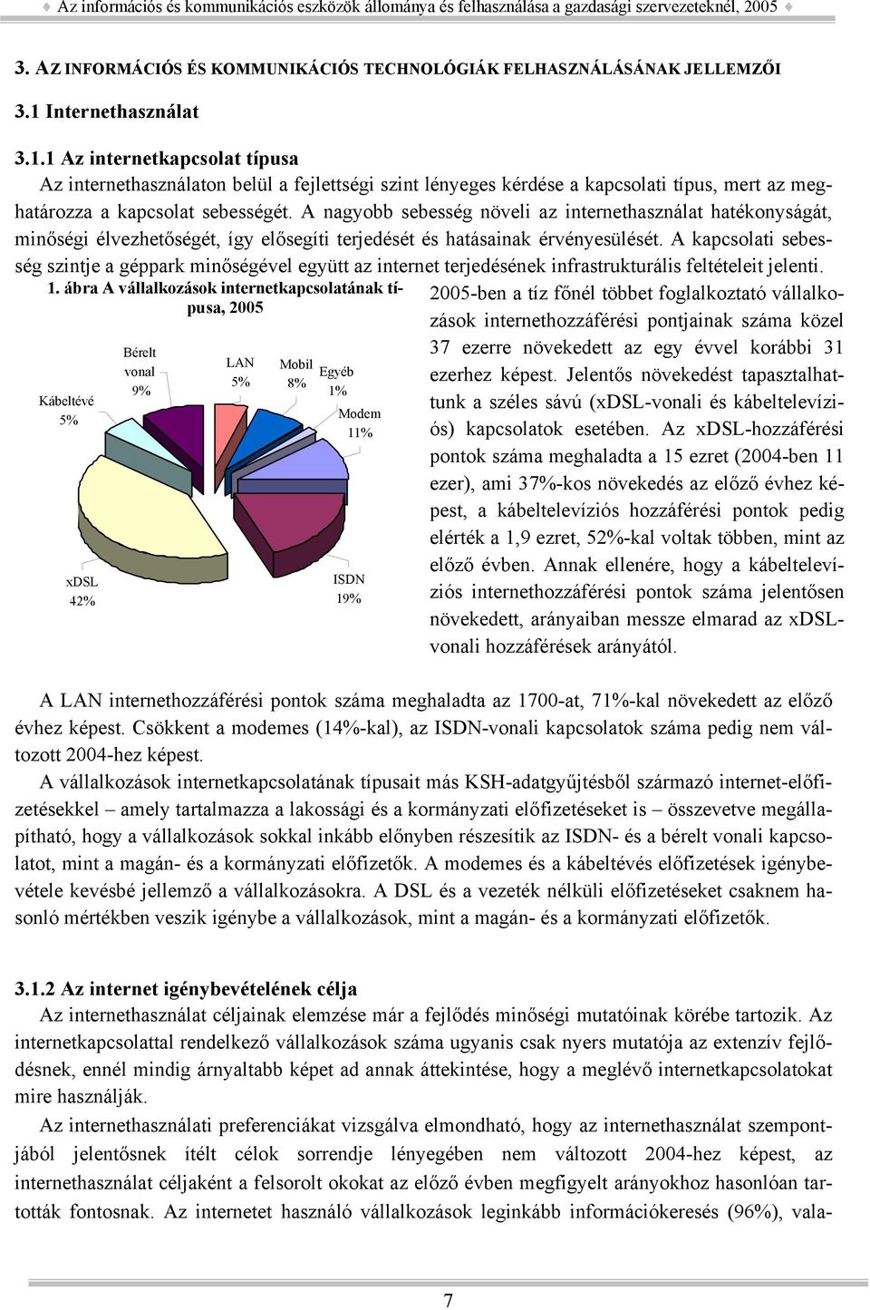 A nagyobb sebesség növeli az internethasználat hatékonyságát, minőségi élvezhetőségét, így elősegíti terjedését és hatásainak érvényesülését.