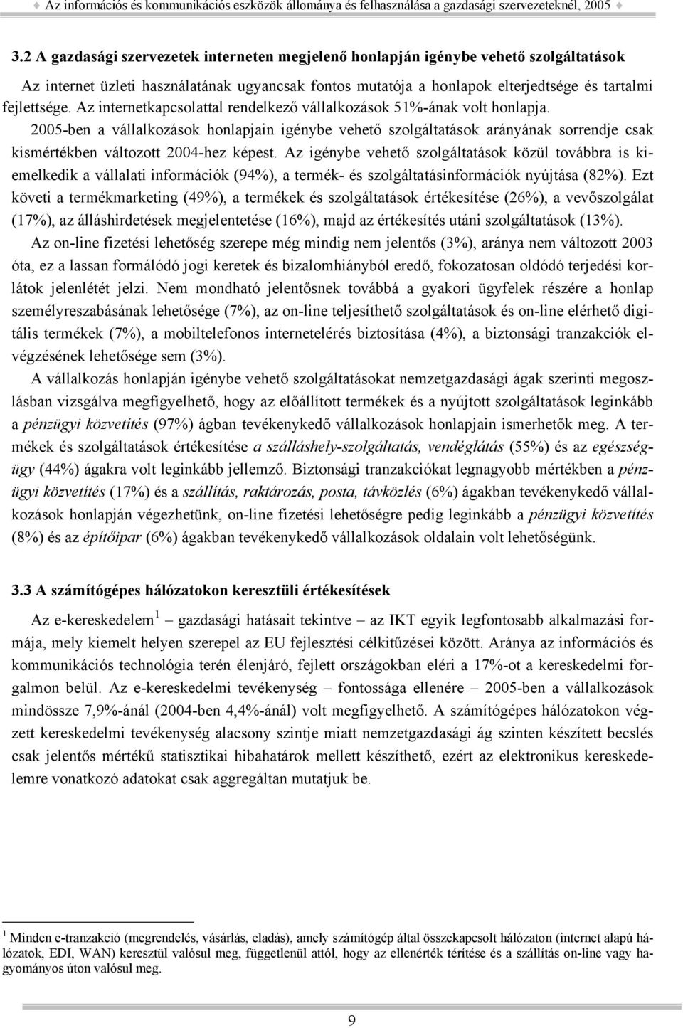 2005-ben a vállalkozások honlapjain igénybe vehető szolgáltatások arányának sorrendje csak kismértékben változott 2004-hez képest.