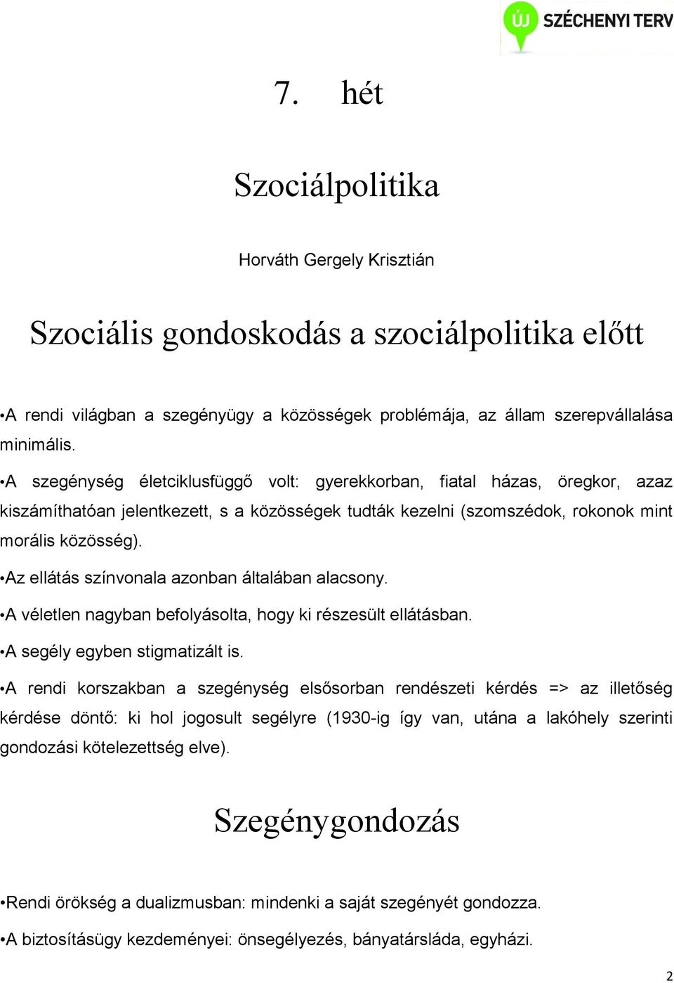 Az ellátás színvonala azonban általában alacsony. A véletlen nagyban befolyásolta, hogy ki részesült ellátásban. A segély egyben stigmatizált is.