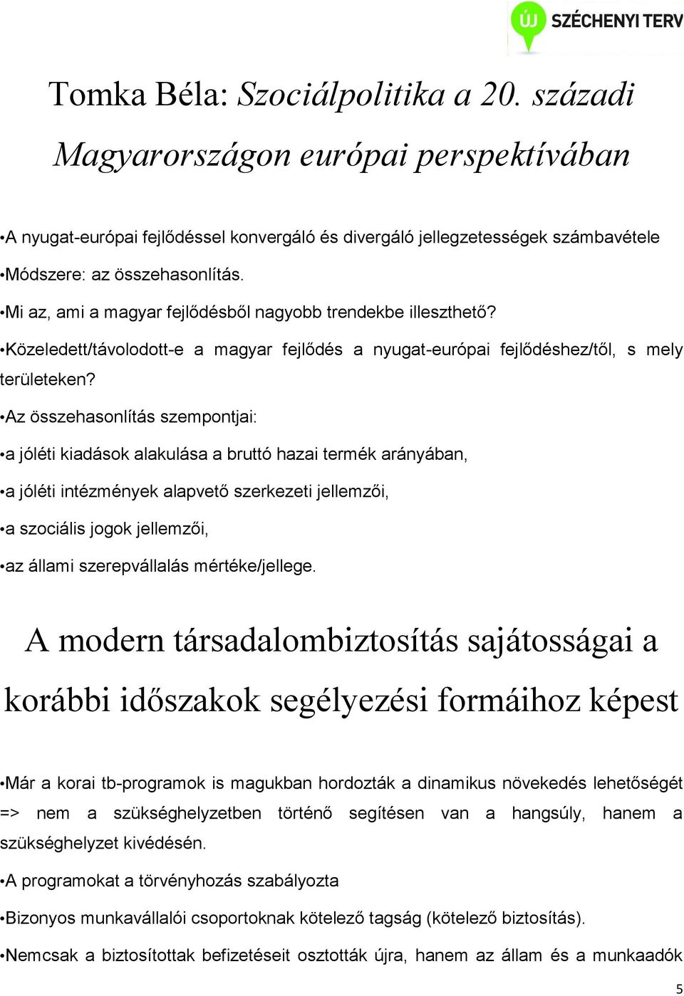 Az összehasonlítás szempontjai: a jóléti kiadások alakulása a bruttó hazai termék arányában, a jóléti intézmények alapvető szerkezeti jellemzői, a szociális jogok jellemzői, az állami szerepvállalás