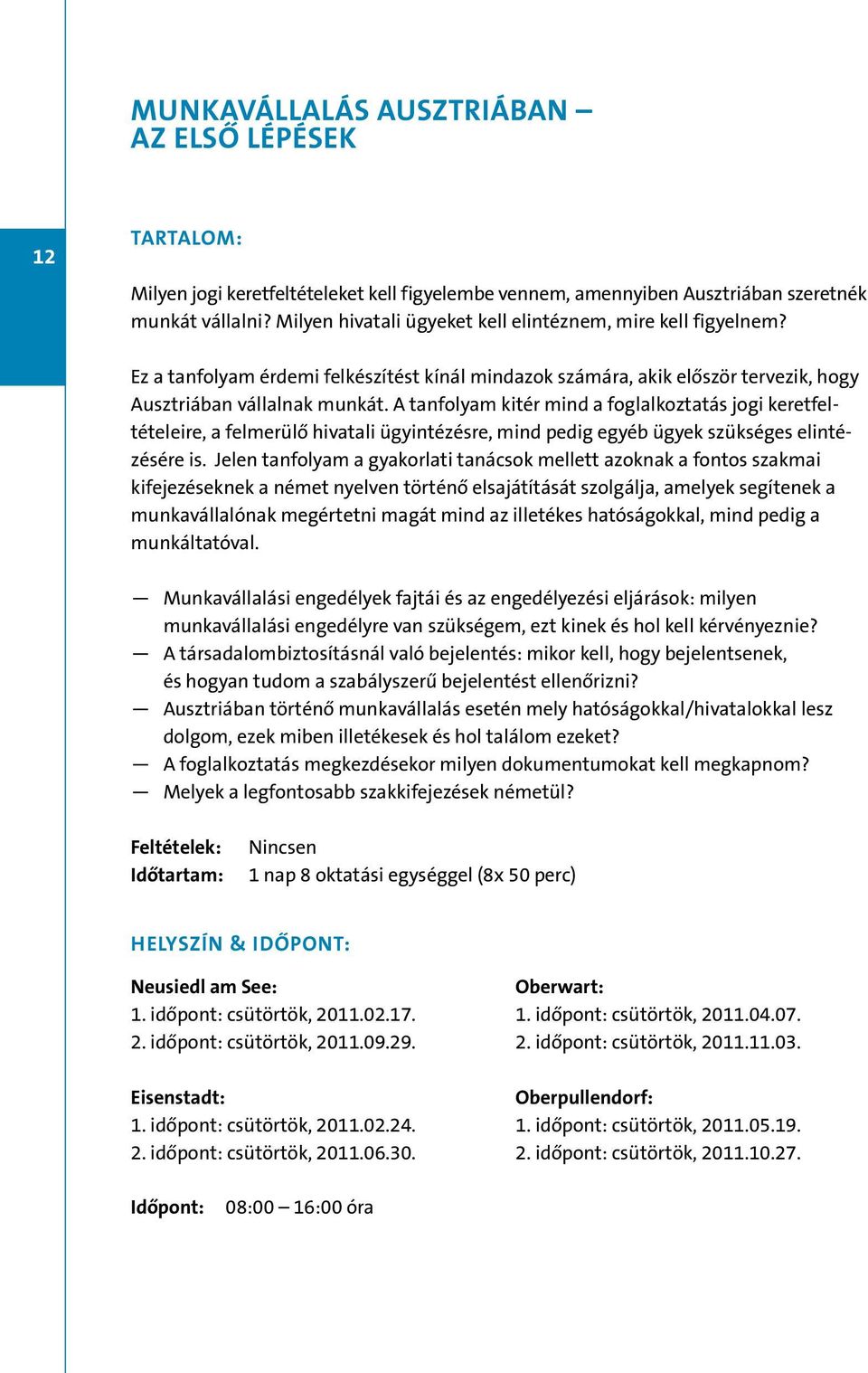 A tanfolyam kitér mind a foglalkoztatás jogi keretfeltételeire, a felmerülő hivatali ügyintézésre, mind pedig egyéb ügyek szükséges elintézésére is.