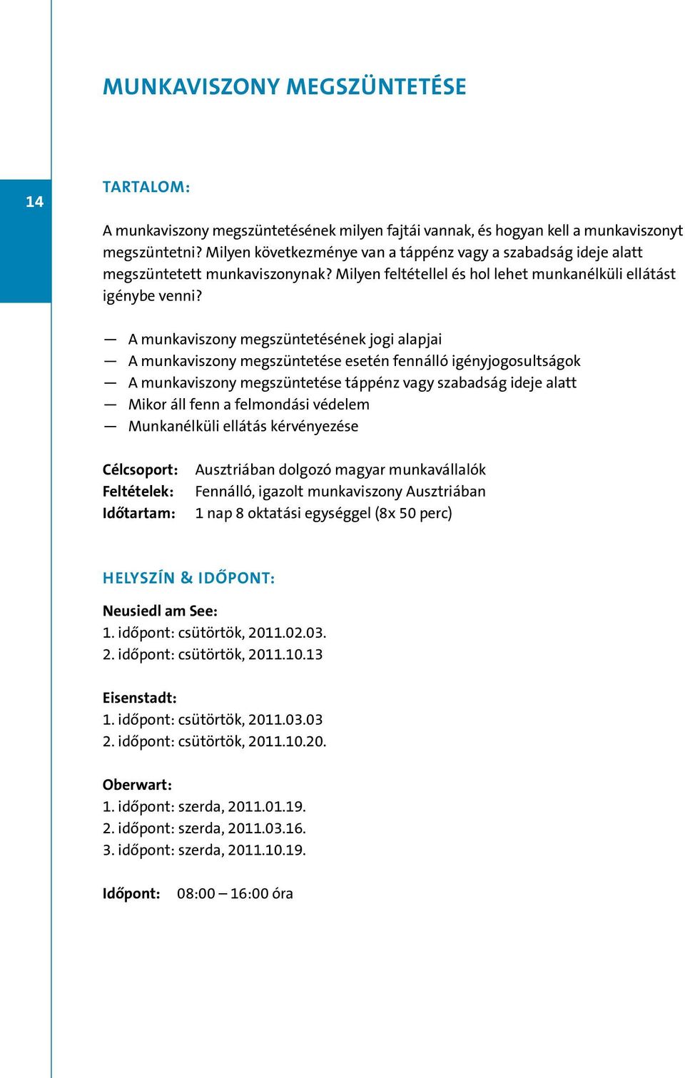 A munkaviszony megszüntetésének jogi alapjai A munkaviszony megszüntetése esetén fennálló igényjogosultságok A munkaviszony megszüntetése táppénz vagy szabadság ideje alatt Mikor áll fenn a