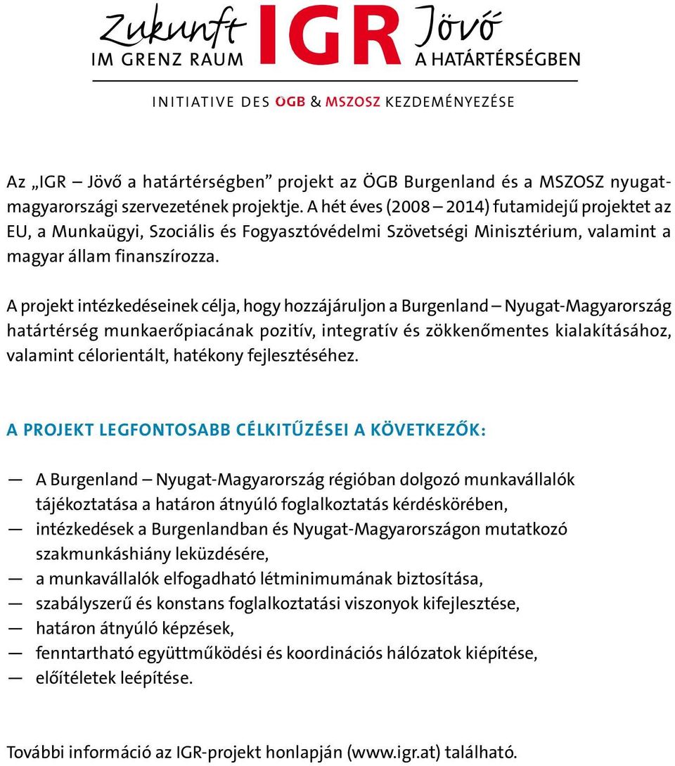 A projekt intézkedéseinek célja, hogy hozzájáruljon a Burgenland Nyugat-Magyarország határtérség munkaerőpiacának pozitív, integratív és zökkenőmentes kialakításához, valamint célorientált, hatékony