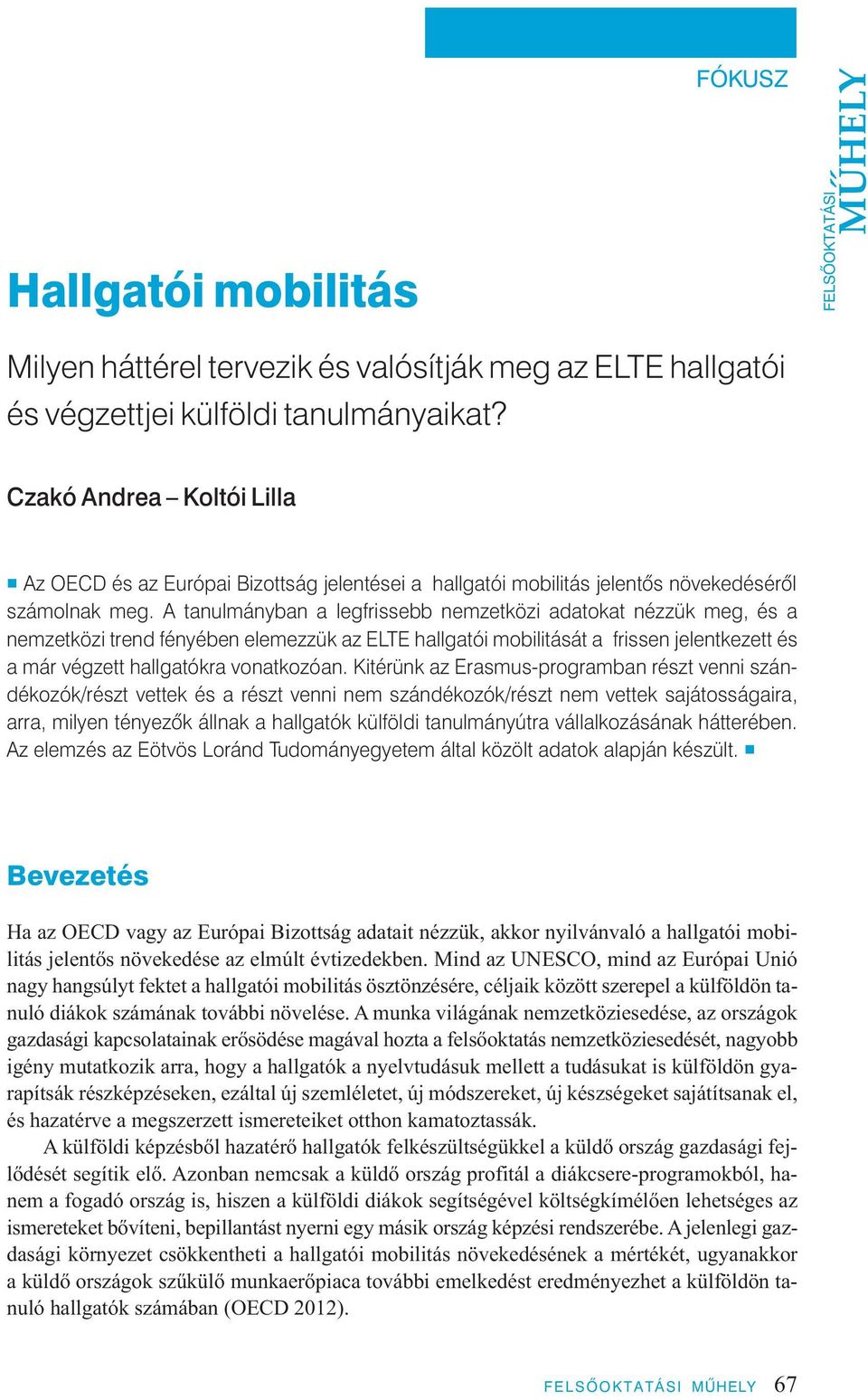 A tanulmányban a legfrissebb nemzetközi adatokat nézzük meg, és a nemzetközi trend fényében elemezzük az ELTE hallgatói mobilitását a frissen jelentkezett és a már végzett hallgatókra vonatkozóan.