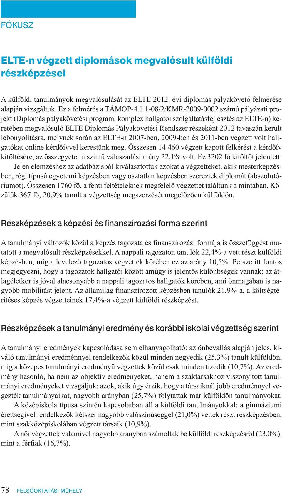 1-08/2/KMR-2009-0002 számú pályázati projekt (Diplomás pályakövetési program, komplex hallgatói szolgáltatásfejlesztés az ELTE-n) keretében megvalósuló ELTE Diplomás Pályakövetési Rendszer részeként