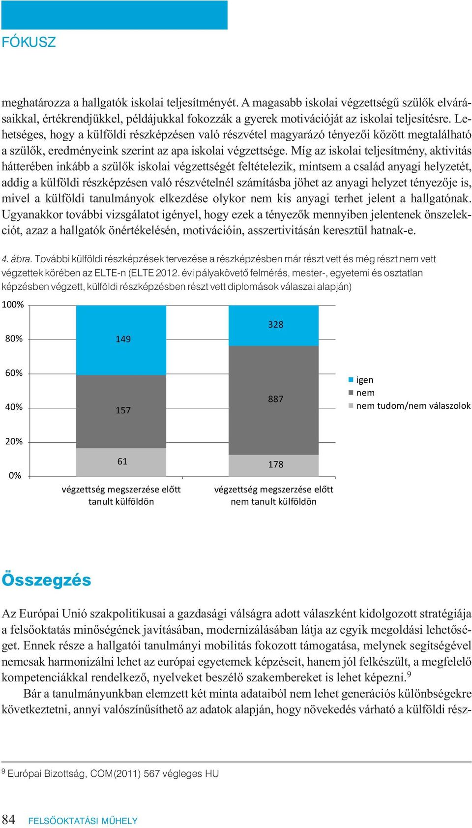 Míg az iskolai teljesítmény, aktivitás hátterében inkább a szülők iskolai végzettségét feltételezik, mintsem a család anyagi helyzetét, addig a külföldi részképzésen való részvételnél számításba