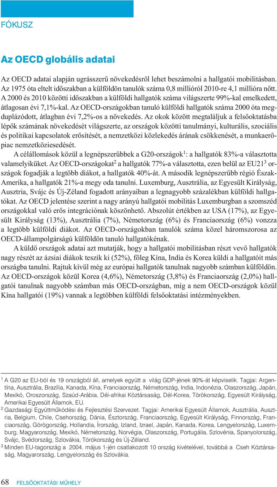 A 2000 és 2010 közötti időszakban a külföldi hallgatók száma világszerte 99%-kal emelkedett, átlagosan évi 7,1%-kal.