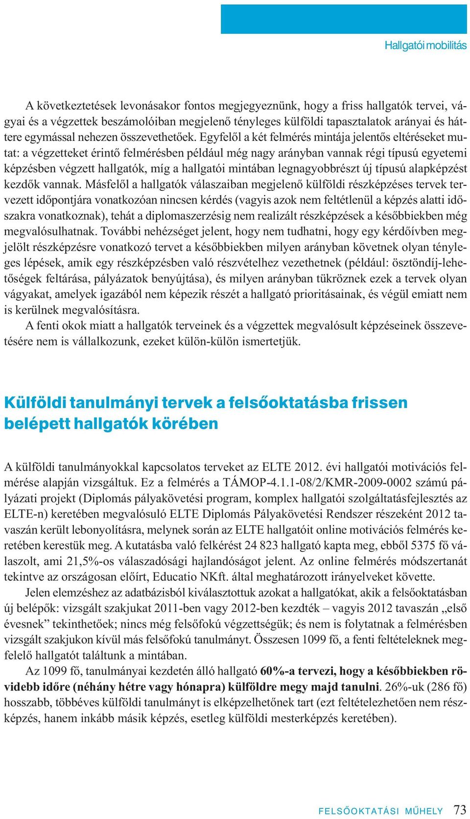 Egyfelől a két felmérés mintája jelentős eltéréseket mutat: a végzetteket érintő felmérésben például még nagy arányban vannak régi típusú egyetemi képzésben végzett hallgatók, míg a hallgatói