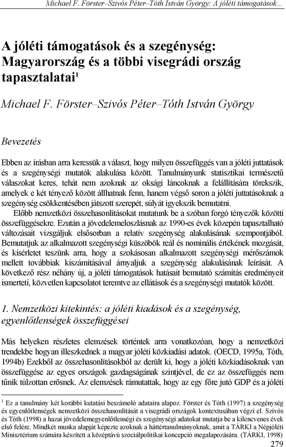 Tanulmányunk statisztikai természetű válaszokat keres, tehát nem azoknak az oksági láncoknak a felállítására törekszik, amelyek e két tényező között állhatnak fenn, hanem végső soron a jóléti