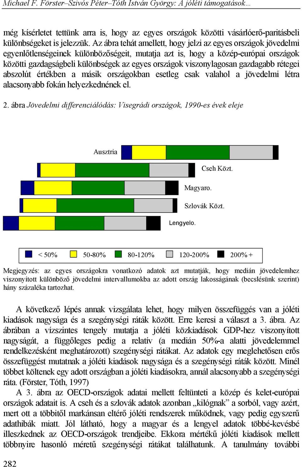 viszonylagosan gazdagabb rétegei abszolút értékben a másik országokban esetleg csak valahol a jövedelmi létra alacsonyabb fokán helyezkednének el. 2.