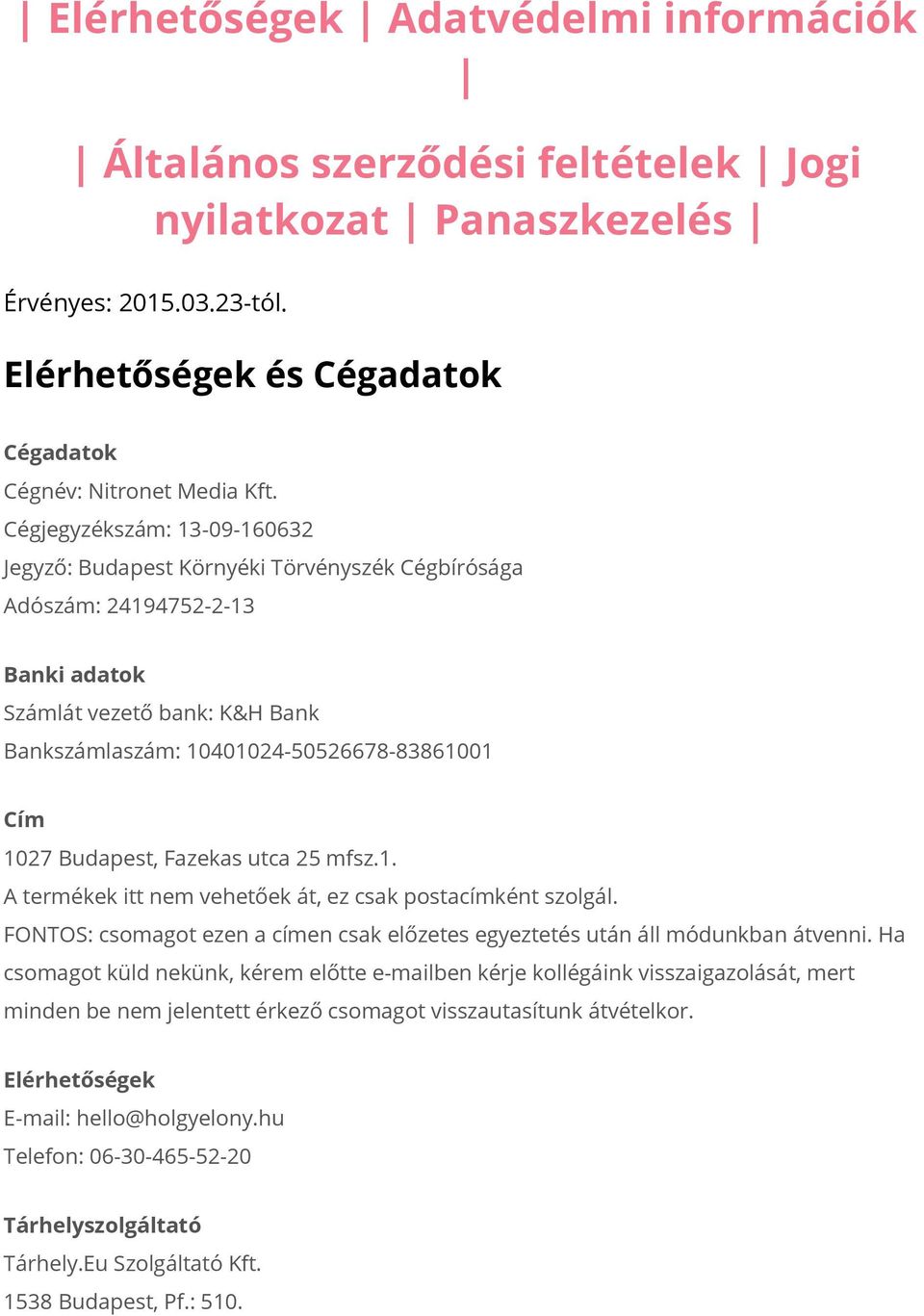 Budapest, Fazekas utca 25 mfsz.1. A termékek itt nem vehetőek át, ez csak postacímként szolgál. FONTOS: csomagot ezen a címen csak előzetes egyeztetés után áll módunkban átvenni.