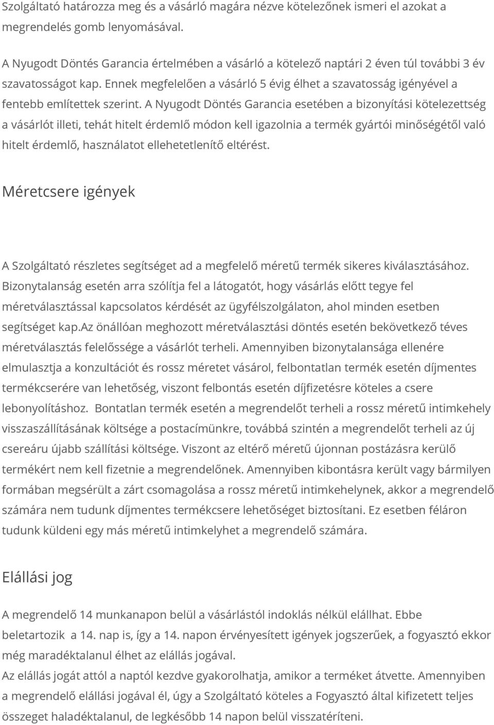 Ennek megfelelően a vásárló 5 évig élhet a szavatosság igényével a fentebb említettek szerint.