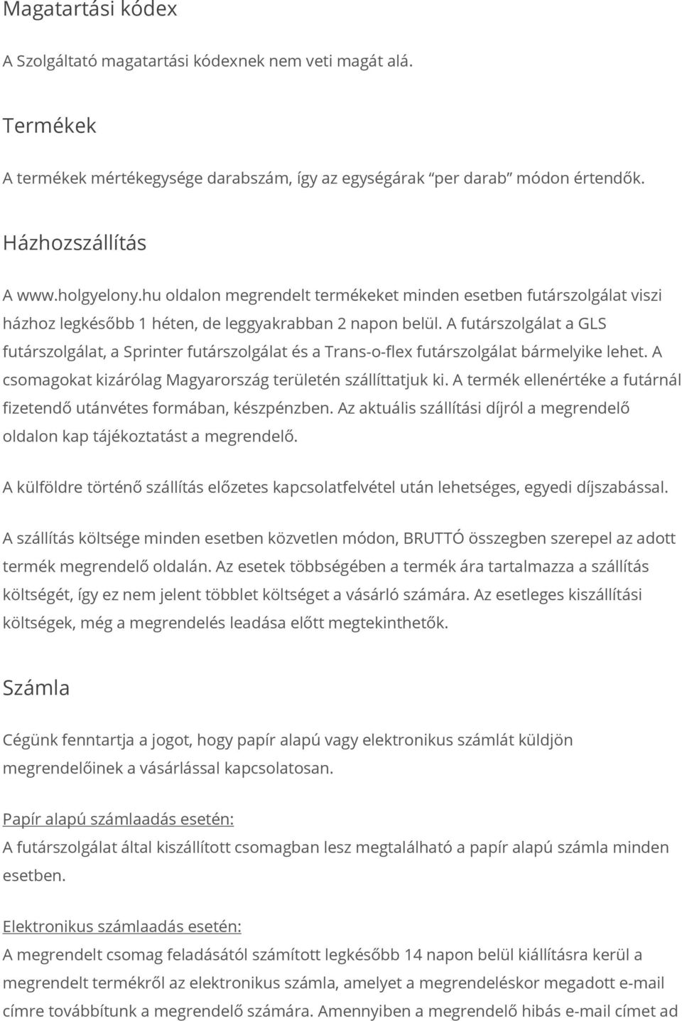 A futárszolgálat a GLS futárszolgálat, a Sprinter futárszolgálat és a Trans-o-flex futárszolgálat bármelyike lehet. A csomagokat kizárólag Magyarország területén szállíttatjuk ki.