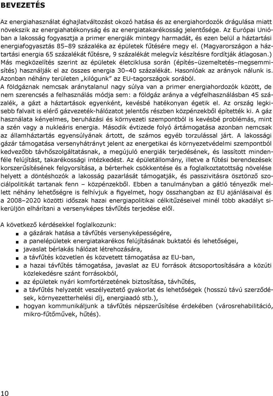 (Magyarországon a háztartási energia 65 százalékát fűtésre, 9 százalékát melegvíz készítésre fordítják átlagosan.