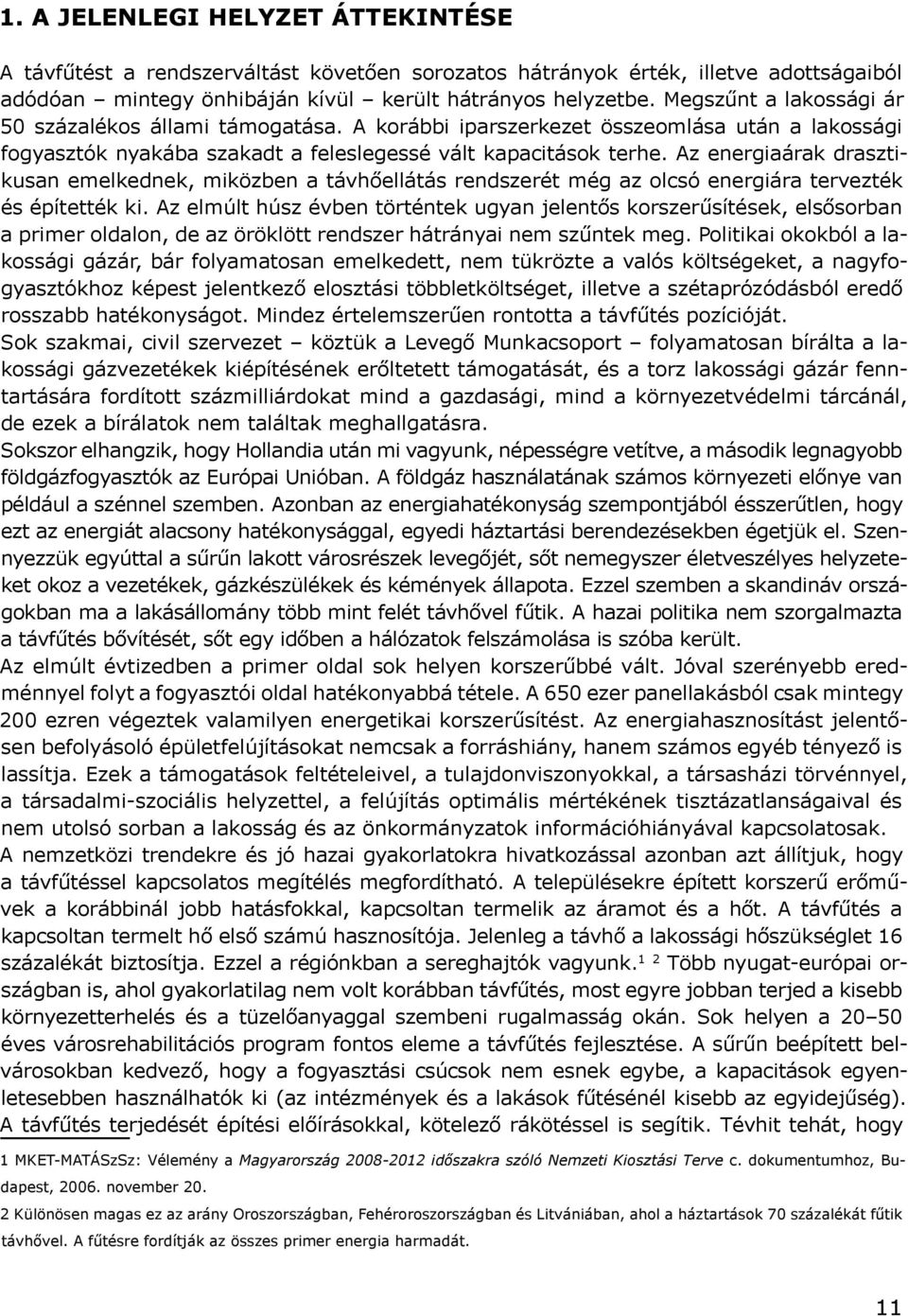 Az energiaárak drasztikusan emelkednek, miközben a távhőellátás rendszerét még az olcsó energiára tervezték és építették ki.