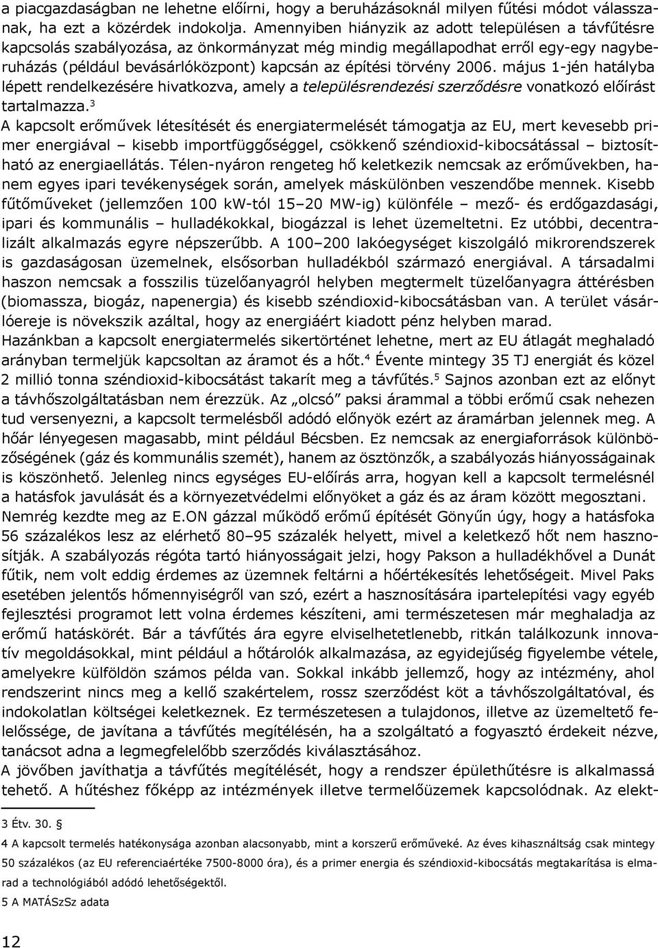 törvény 2006. május 1-jén hatályba lépett rendelkezésére hivatkozva, amely a településrendezési szerződésre vonatkozó előírást tartalmazza.