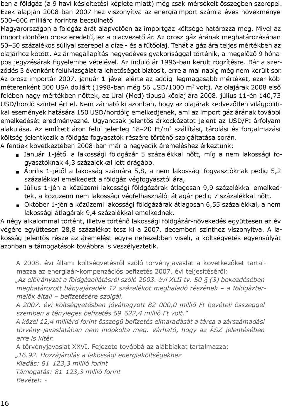 Mivel az import döntően orosz eredetű, ez a piacvezető ár. Az orosz gáz árának meghatározásában 50 50 százalékos súllyal szerepel a dízel- és a fűtőolaj.