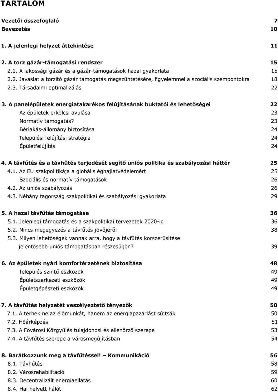 23 Bérlakás-állomány biztosítása 24 Települési felújítási stratégia 24 Épületfelújítás 24 4. A távfűtés és a távhűtés terjedését segítő uniós politika és szabályozási háttér 25 4.1.