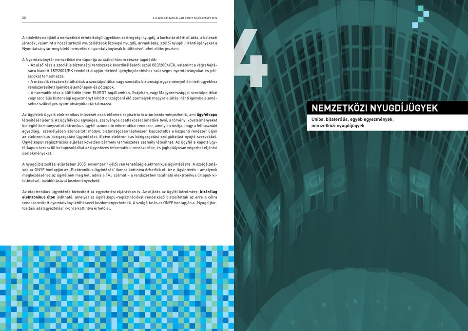 A Nyomtatványtár nemzetközi menüpontja az alábbi három részre tagolódik: - Az elsô rész a szociális biztonsági rendszerek koordinálásáról szóló 883/2004/EK, valamint a végrehajtására kiadott