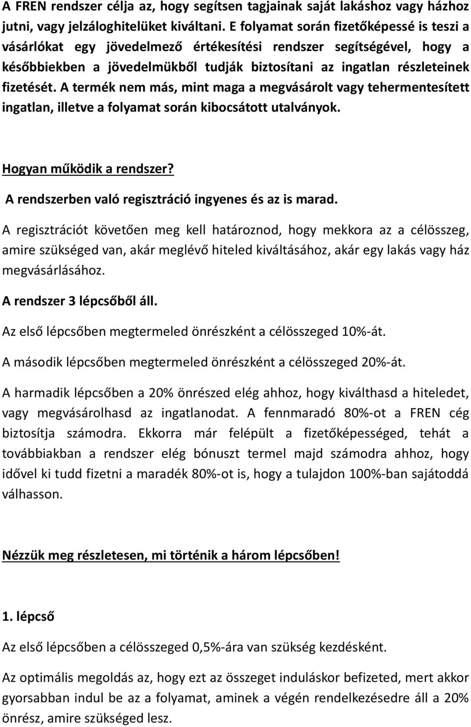 A termék nem más, mint maga a megvásárolt vagy tehermentesített ingatlan, illetve a folyamat során kibocsátott utalványok. Hogyan működik a rendszer?