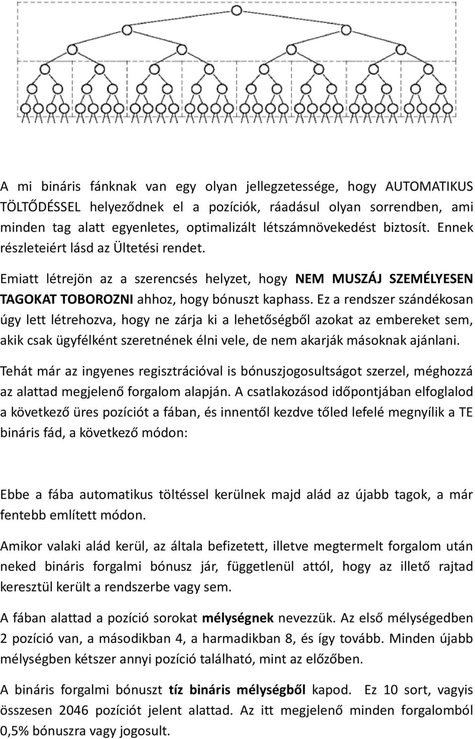 Ez a rendszer szándékosan úgy lett létrehozva, hogy ne zárja ki a lehetőségből azokat az embereket sem, akik csak ügyfélként szeretnének élni vele, de nem akarják másoknak ajánlani.