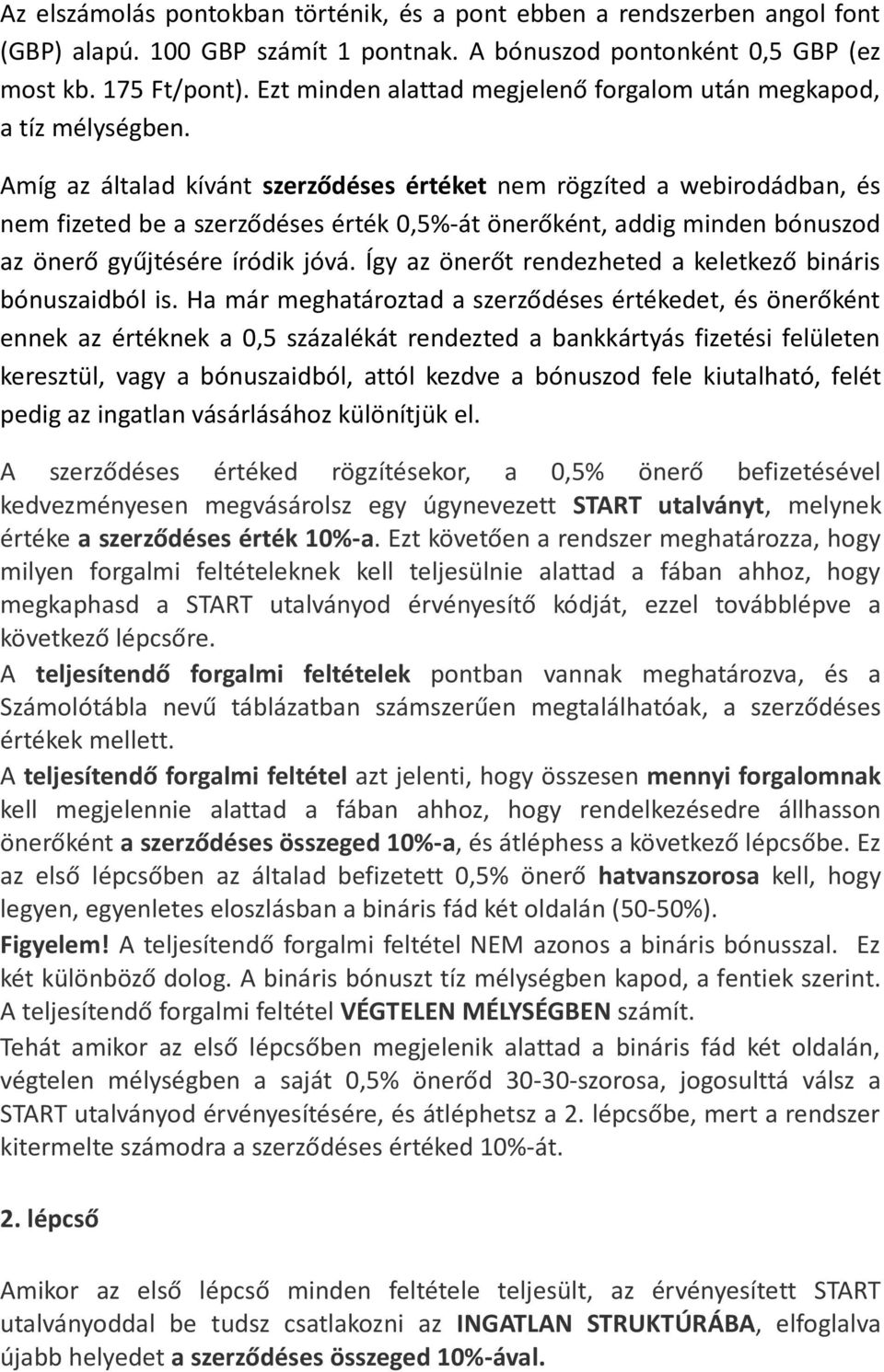 Amíg az általad kívánt szerződéses értéket nem rögzíted a webirodádban, és nem fizeted be a szerződéses érték 0,5%-át önerőként, addig minden bónuszod az önerő gyűjtésére íródik jóvá.