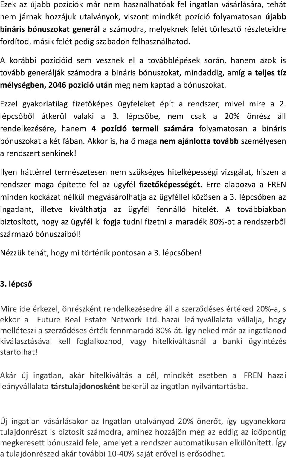 A korábbi pozícióid sem vesznek el a továbblépések során, hanem azok is tovább generálják számodra a bináris bónuszokat, mindaddig, amíg a teljes tíz mélységben, 2046 pozíció után meg nem kaptad a