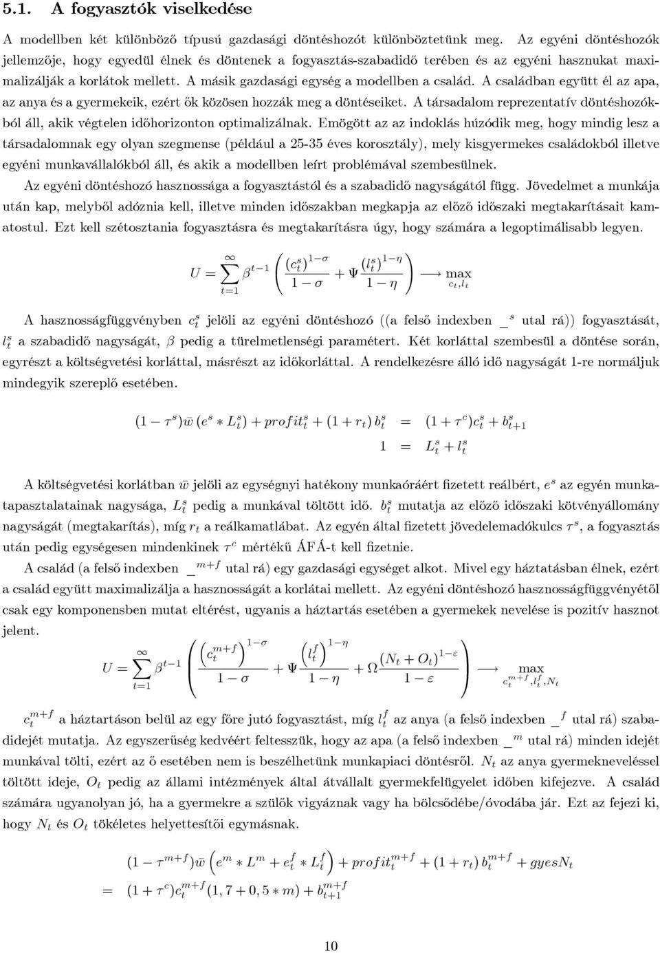 A másik gazdasági egység a modellben a család. A családban együtt él az apa, az anya és a gyermekeik, ezért ½ok közösen hozzák meg a döntéseiket.