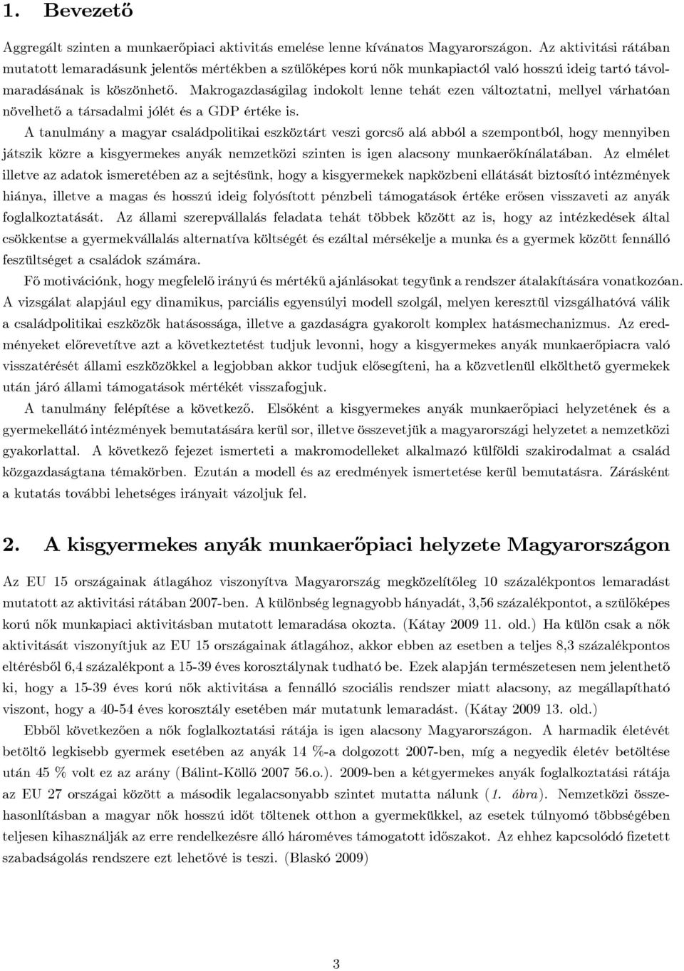 Makrogazdaságilag indokolt lenne tehát ezen változtatni, mellyel várhatóan növelhet½o a társadalmi jólét és a GDP értéke is.