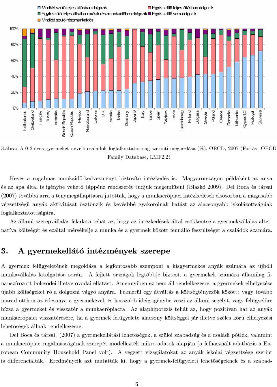 Del Boca és társai (2007) továbbá arra a ténymegállapításra jutottak, hogy a munkaer½opiaci intézkedések els½osorban a magasabb végzettség½u anyák aktivitását ösztönzik és kevésbbé gyakorolnak hatást