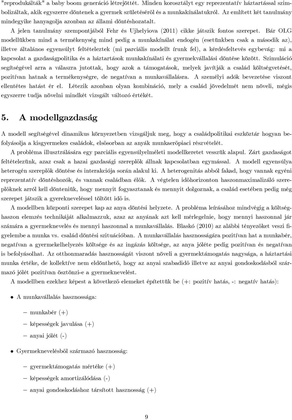 Bár OLG modellükben mind a termékenység mind pedig a munkakínálat endogén (esetünkben csak a második az), illetve általános egyensúlyt feltételeztek (mi parciális modellt írunk fel), a kérdésfeltevés