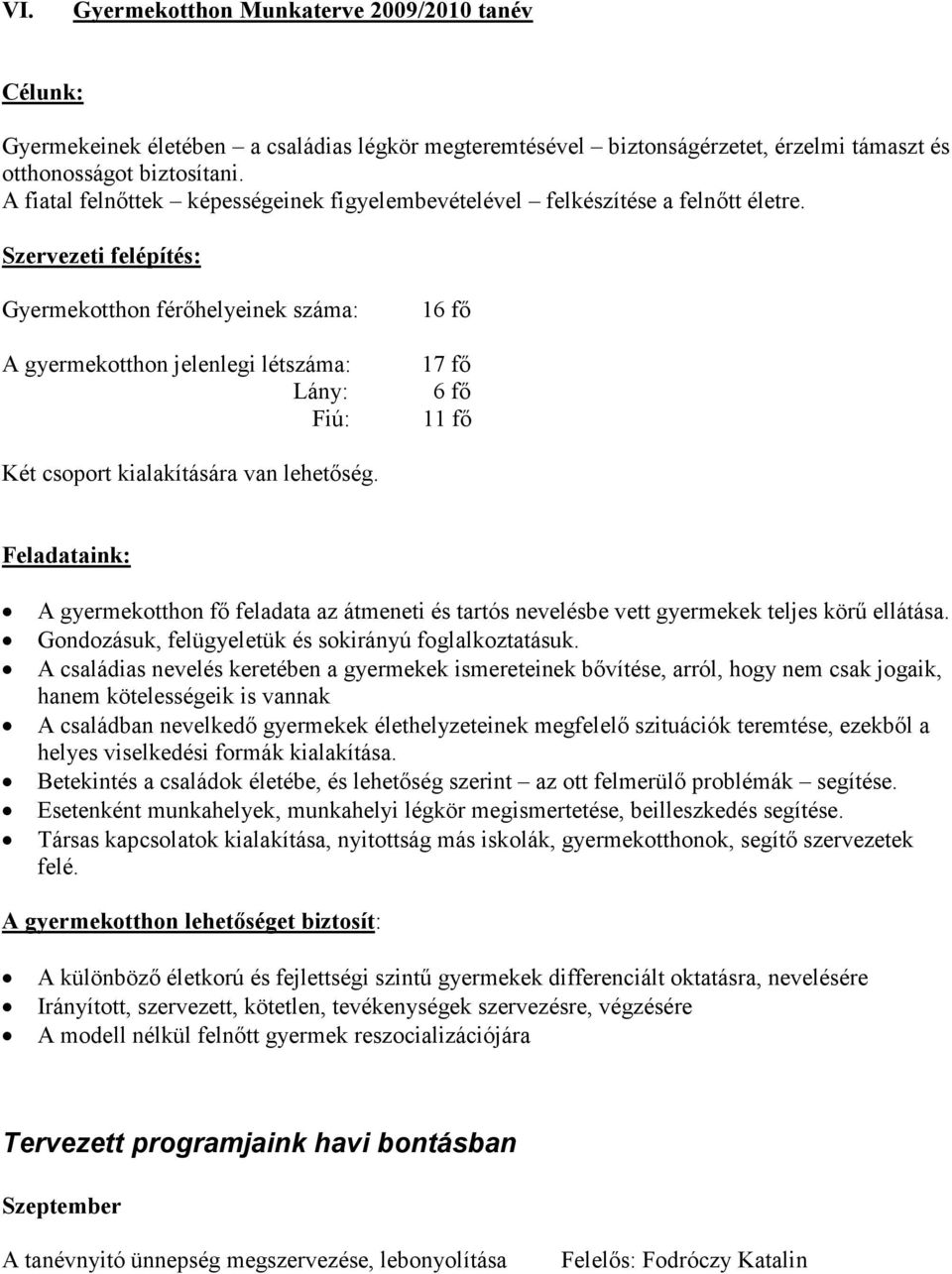 Szervezeti felépítés: Gyermekotthon férıhelyeinek száma: A gyermekotthon jelenlegi létszáma: Lány: Fiú: 16 fı 17 fı 6 fı 11 fı Két csoport kialakítására van lehetıség.