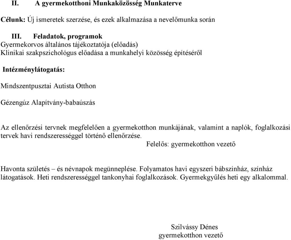 Otthon Gézengúz Alapítvány-babaúszás Az ellenırzési tervnek megfelelıen a gyermekotthon munkájának, valamint a naplók, foglalkozási tervek havi rendszerességgel történı ellenırzése.