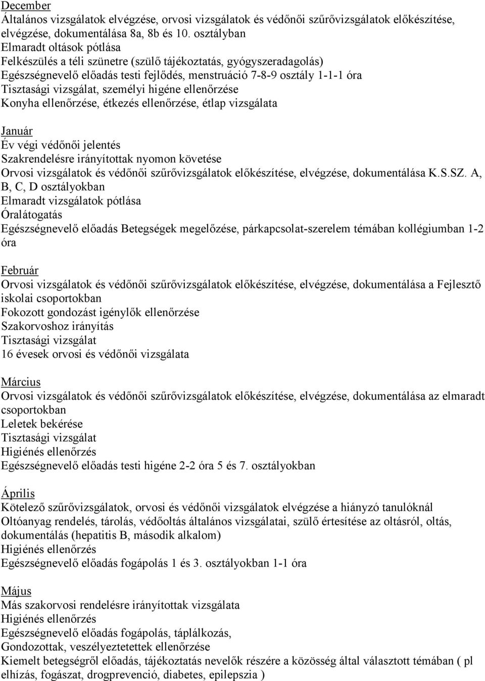 vizsgálat, személyi higéne ellenırzése Konyha ellenırzése, étkezés ellenırzése, étlap vizsgálata Január Év végi védınıi jelentés Szakrendelésre irányítottak nyomon követése Orvosi vizsgálatok és