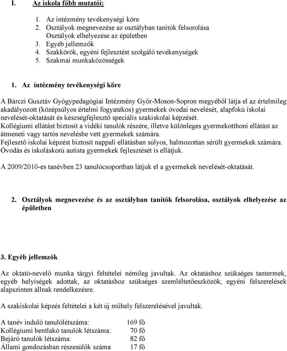 Az intézmény tevékenységi köre A Bárczi Gusztáv Gyógypedagógiai Intézmény Gyır-Moson-Sopron megyébıl látja el az értelmileg akadályozott (középsúlyos értelmi fogyatékos) gyermekek óvodai nevelését,