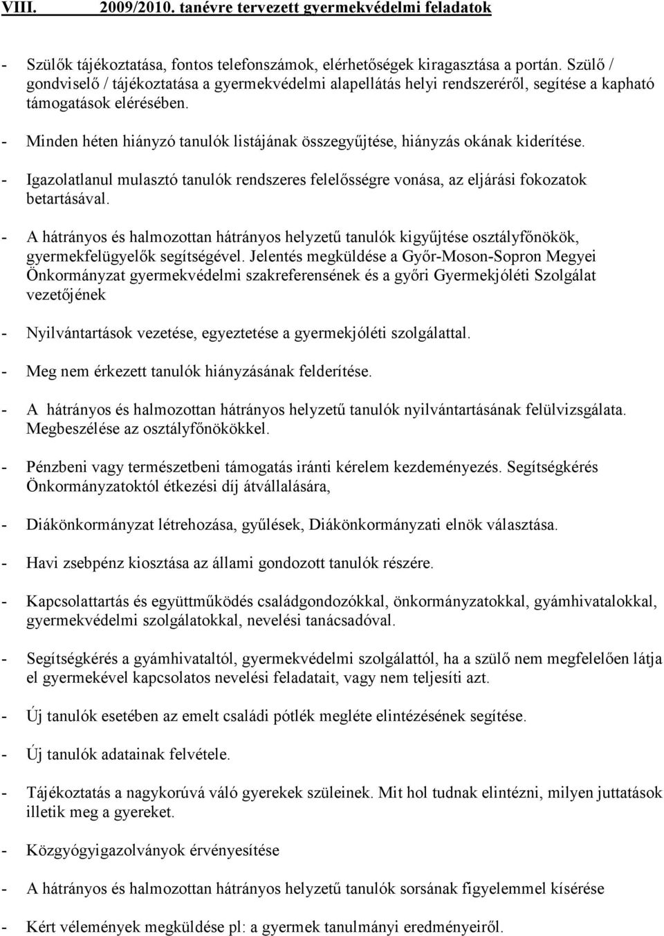 - Minden héten hiányzó tanulók listájának összegyőjtése, hiányzás okának kiderítése. - Igazolatlanul mulasztó tanulók rendszeres felelısségre vonása, az eljárási fokozatok betartásával.