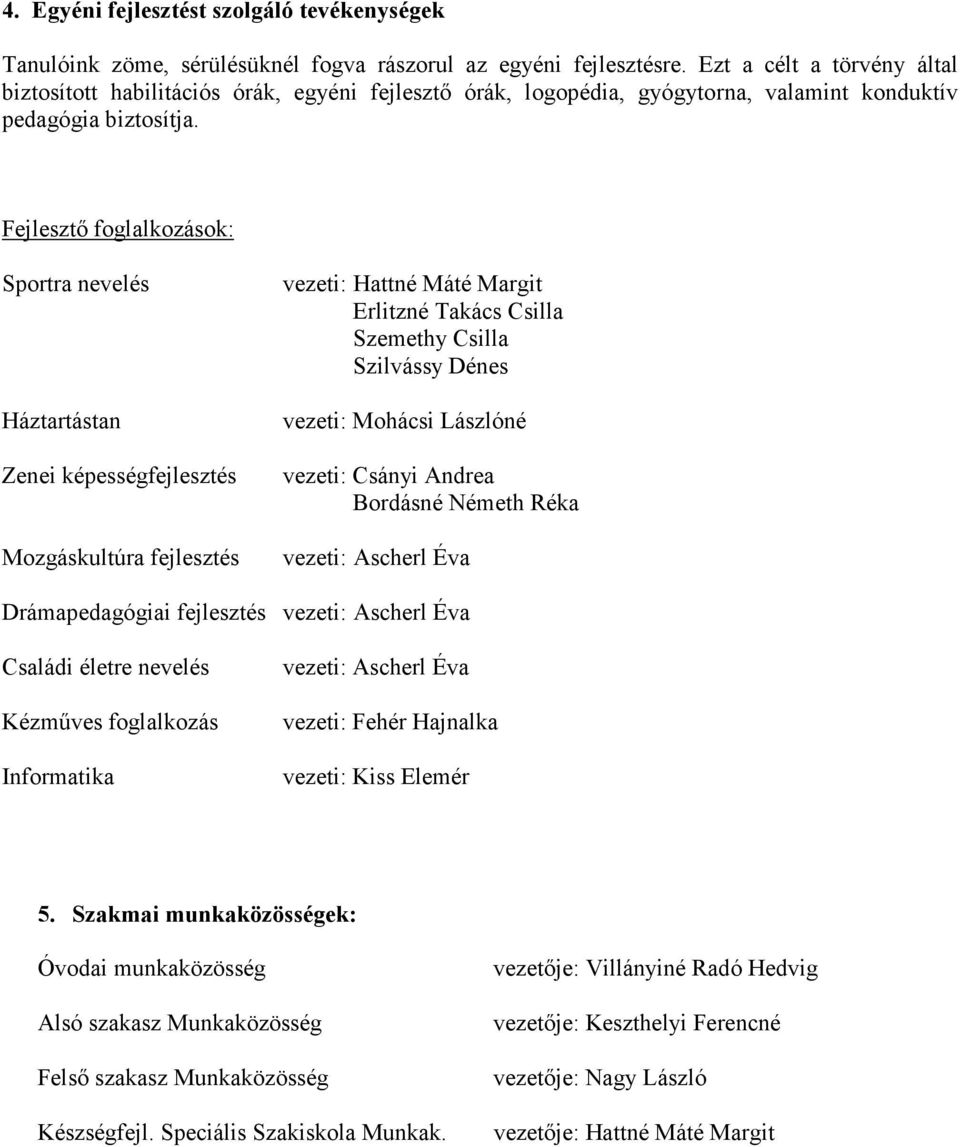 Fejlesztı foglalkozások: Sportra nevelés Háztartástan Zenei képességfejlesztés Mozgáskultúra fejlesztés vezeti: Hattné Máté Margit Erlitzné Takács Csilla Szemethy Csilla Szilvássy Dénes vezeti: