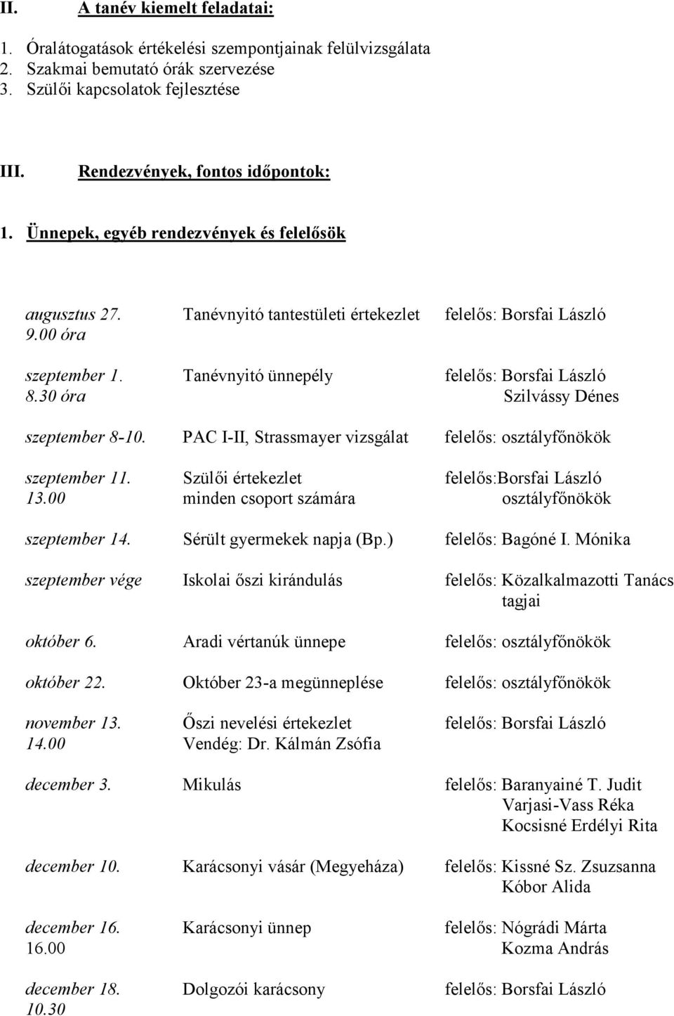 30 óra Szilvássy Dénes szeptember 8-10. PAC I-II, Strassmayer vizsgálat felelıs: osztályfınökök szeptember 11. Szülıi értekezlet felelıs:borsfai László 13.