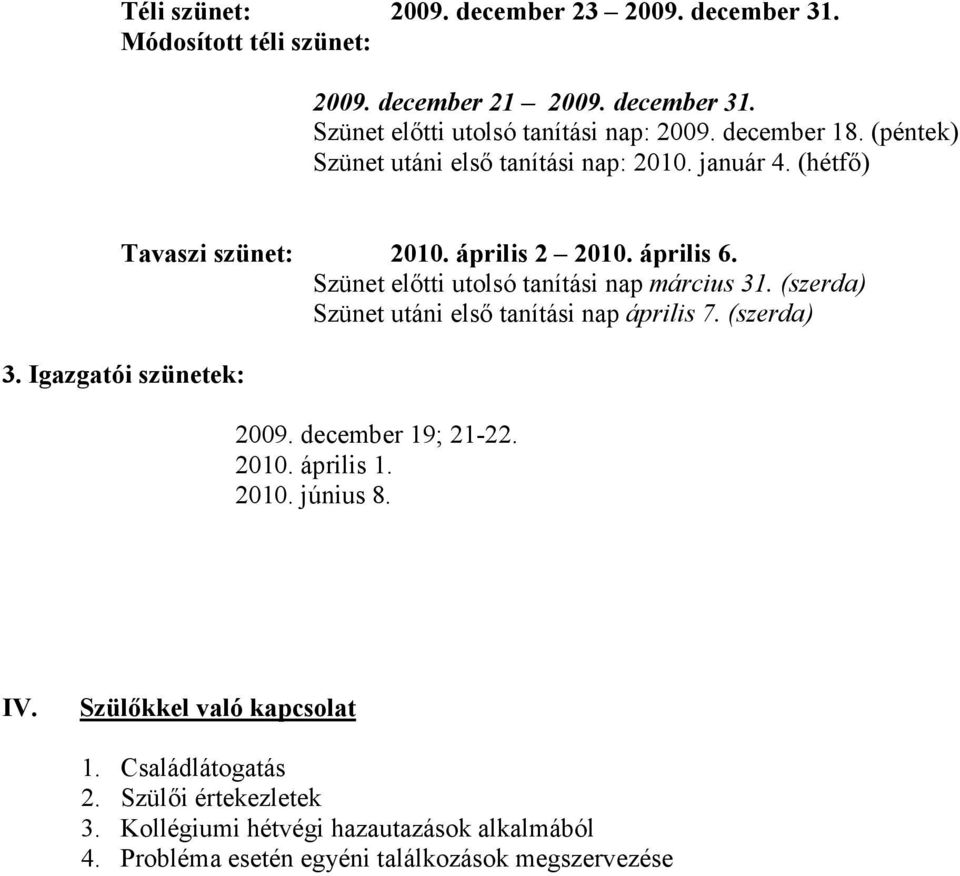 Szünet elıtti utolsó tanítási nap március 31. (szerda) Szünet utáni elsı tanítási nap április 7. (szerda) 3. Igazgatói szünetek: 2009. december 19; 21-22.