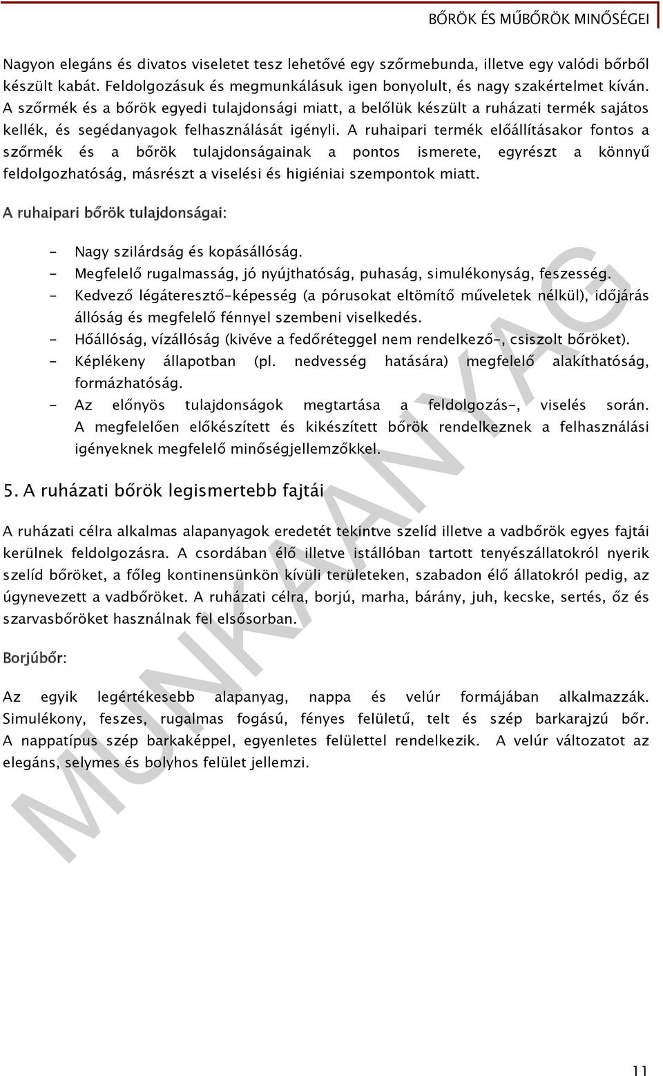 A ruhaipari termék előállításakor fontos a szőrmék és a bőrök tulajdonságainak a pontos ismerete, egyrészt a könnyű feldolgozhatóság, másrészt a viselési és higiéniai szempontok miatt.