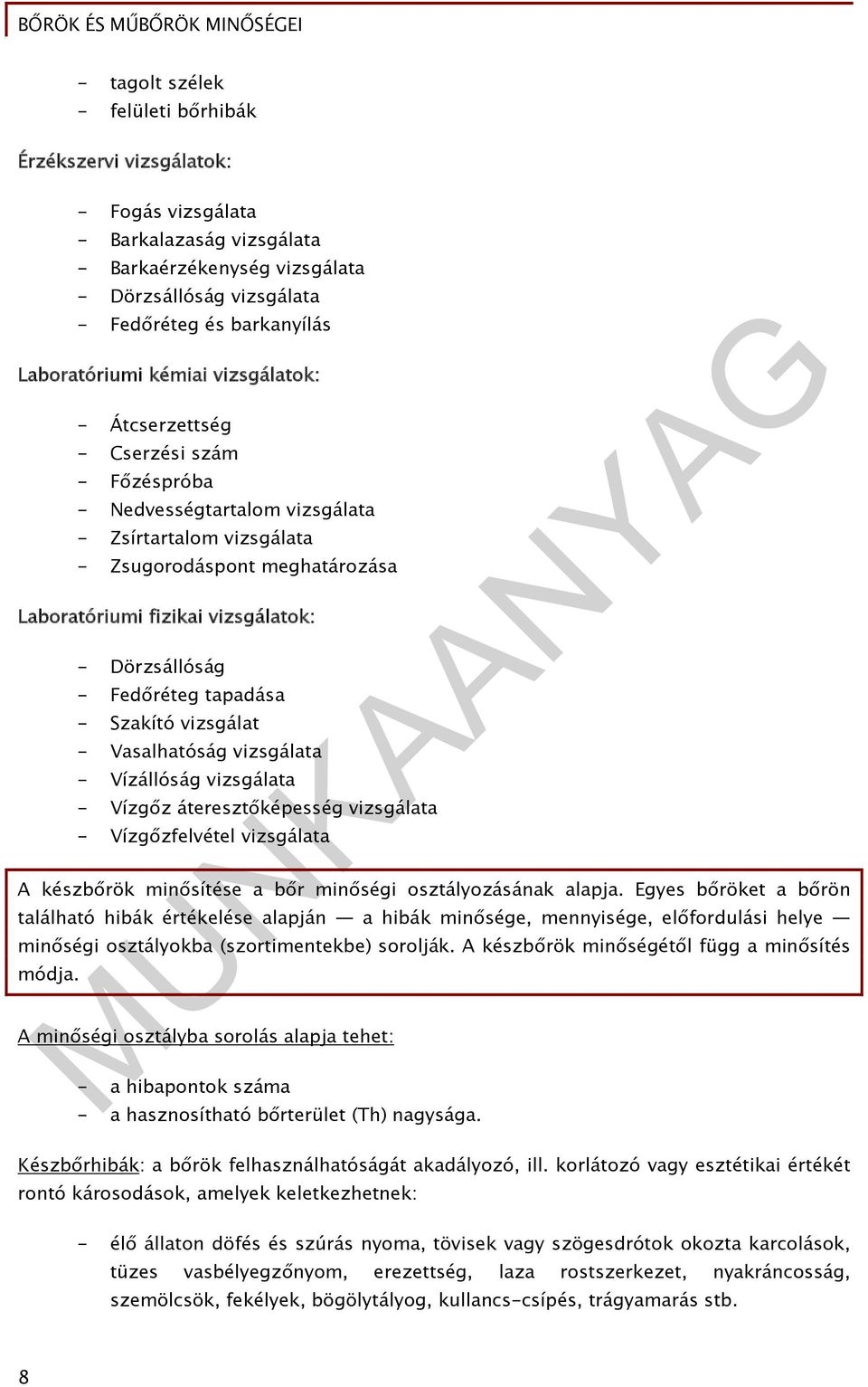 vizsgálatok: - Dörzsállóság - Fedőréteg tapadása - Szakító vizsgálat - Vasalhatóság vizsgálata - Vízállóság vizsgálata - Vízgőz áteresztőképesség vizsgálata - Vízgőzfelvétel vizsgálata A készbőrök