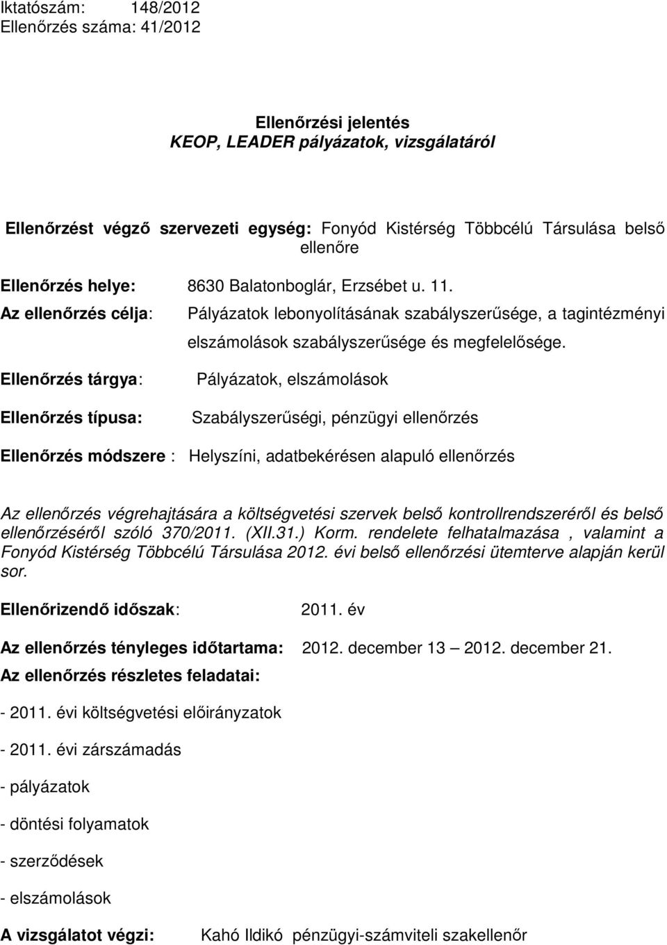 Ellenırzés tárgya: Ellenırzés típusa: Pályázatok, elszámolások Szabályszerőségi, pénzügyi ellenırzés Ellenırzés módszere : Helyszíni, adatbekérésen alapuló ellenırzés Az ellenırzés végrehajtására a