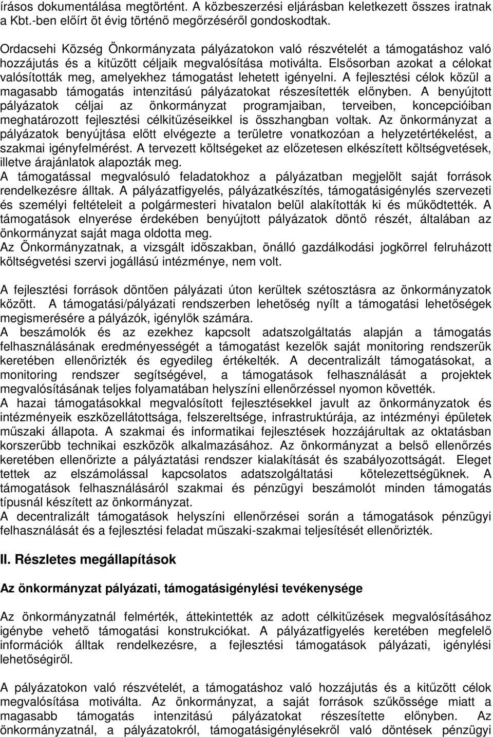 Elsısorban azokat a célokat valósították meg, amelyekhez támogatást lehetett igényelni. A fejlesztési célok közül a magasabb támogatás intenzitású pályázatokat részesítették elınyben.