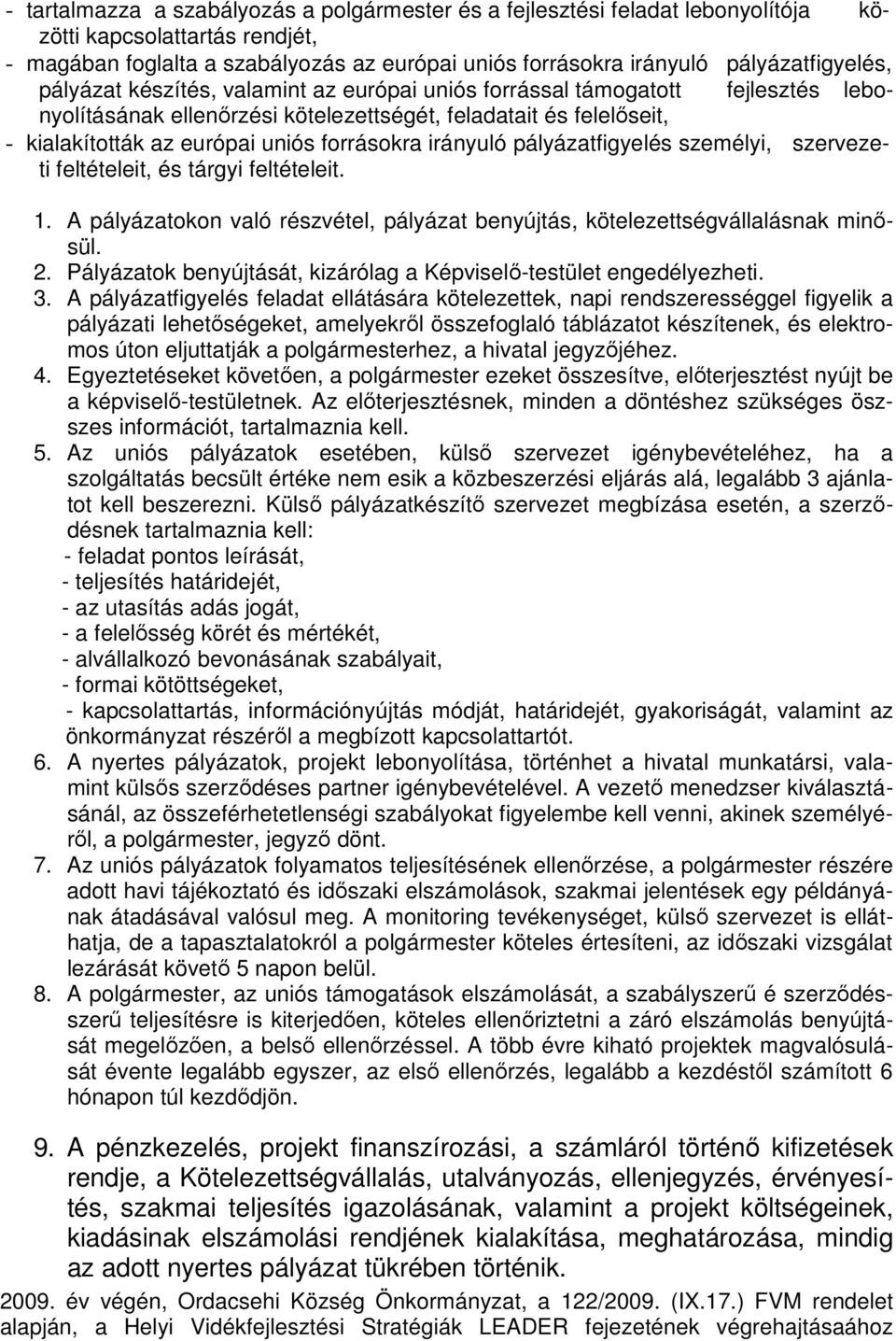 forrásokra irányuló pályázatfigyelés személyi, szervezeti feltételeit, és tárgyi feltételeit. 1. A pályázatokon való részvétel, pályázat benyújtás, kötelezettségvállalásnak minısül. 2.