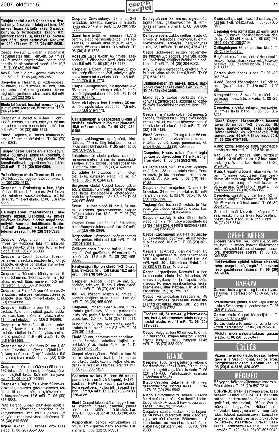 em.-én, 59 nm-es, 1+2 félszobás, nagykonyhás, parkra néző panellakás pincerésszel eladó. I.ár: 10,7 mft. T.: 06 (30) 504-6067. Ady E. úton XIV. em.-i garzonlakás eladó. I.ár: 6,9 mft. T.: 06 (30) 368-2881.