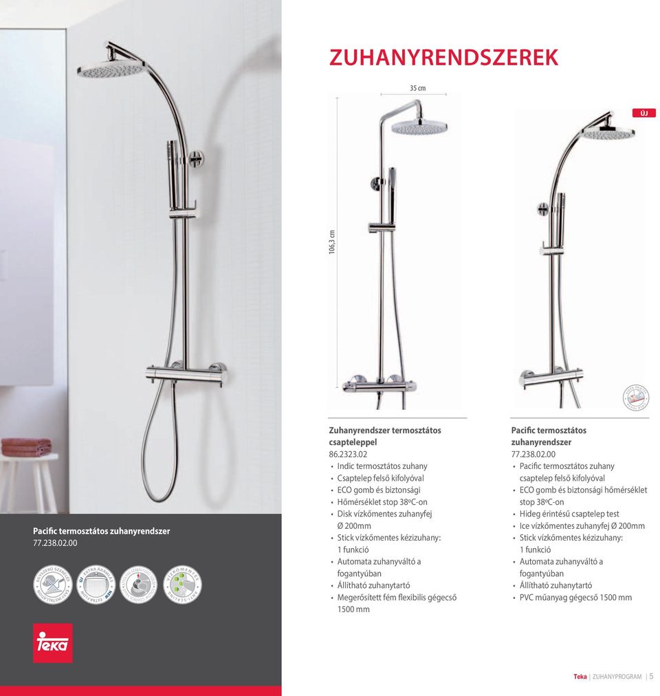 02 Indic termosztátos zuhany Csaptelep felső kifolyóval ECO gomb és biztonsági Hőmérséklet stop 38ºC-on Disk vízkőmentes zuhanyfej Ø 200mm Stick vízkőmentes kézizuhany: 1 funkció Automata zuhanyváltó